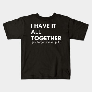 I Have It All Together I Just Forgot Where I Put It. Funny Sarcastic Saying Kids T-Shirt